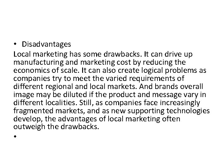  • Disadvantages Local marketing has some drawbacks. It can drive up manufacturing and