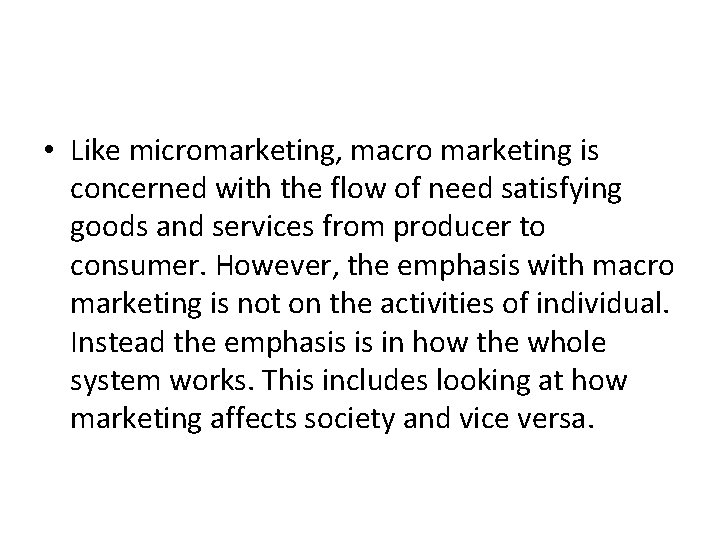  • Like micromarketing, macro marketing is concerned with the flow of need satisfying