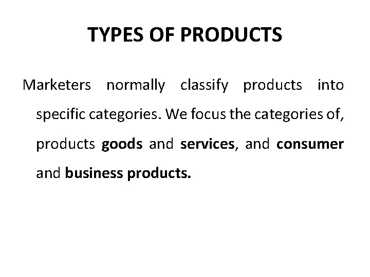 TYPES OF PRODUCTS Marketers normally classify products into specific categories. We focus the categories