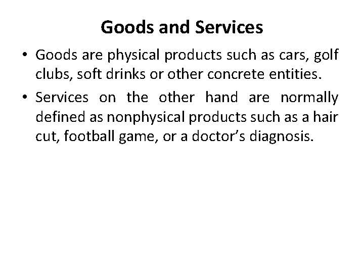 Goods and Services • Goods are physical products such as cars, golf clubs, soft