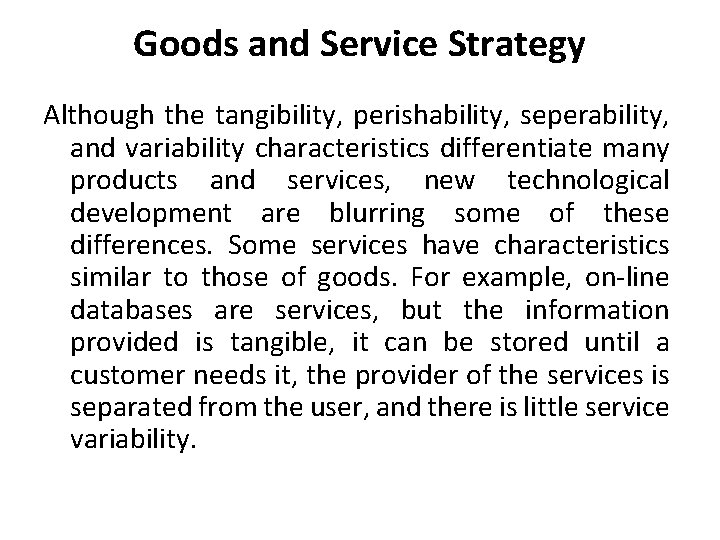 Goods and Service Strategy Although the tangibility, perishability, seperability, and variability characteristics differentiate many