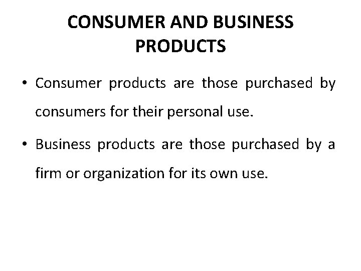 CONSUMER AND BUSINESS PRODUCTS • Consumer products are those purchased by consumers for their