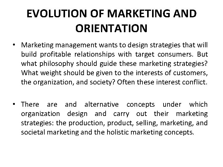 EVOLUTION OF MARKETING AND ORIENTATION • Marketing management wants to design strategies that will