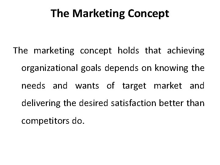 The Marketing Concept The marketing concept holds that achieving organizational goals depends on knowing