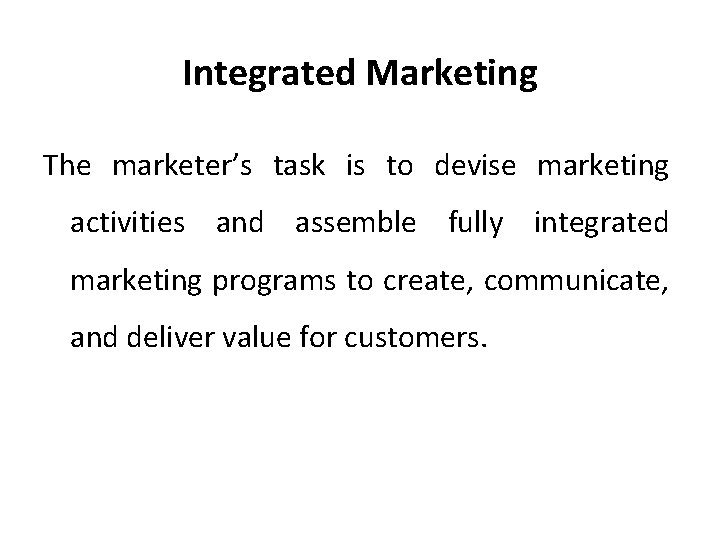 Integrated Marketing The marketer’s task is to devise marketing activities and assemble fully integrated