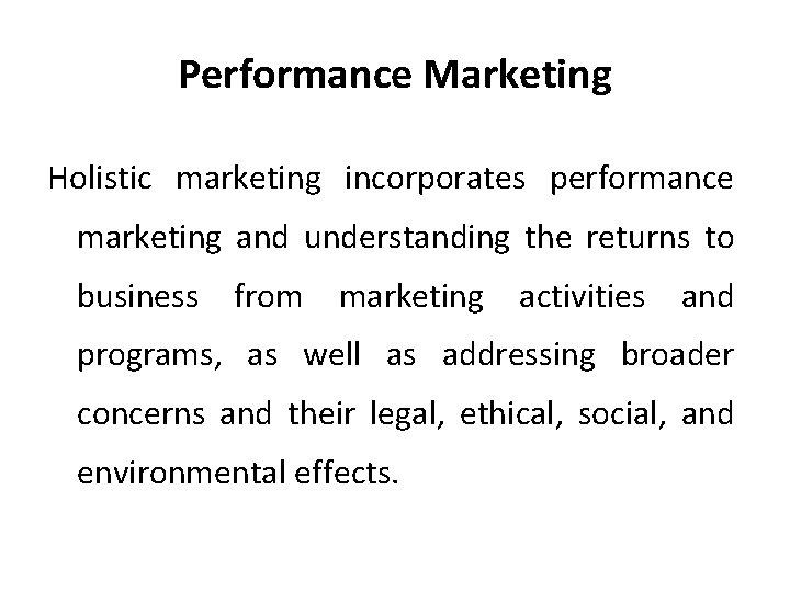 Performance Marketing Holistic marketing incorporates performance marketing and understanding the returns to business from