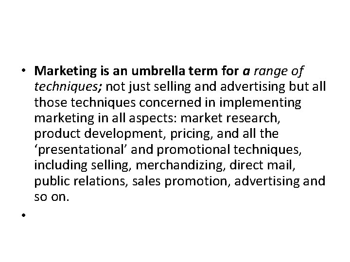  • Marketing is an umbrella term for a range of techniques; not just