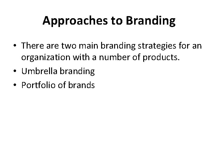 Approaches to Branding • There are two main branding strategies for an organization with