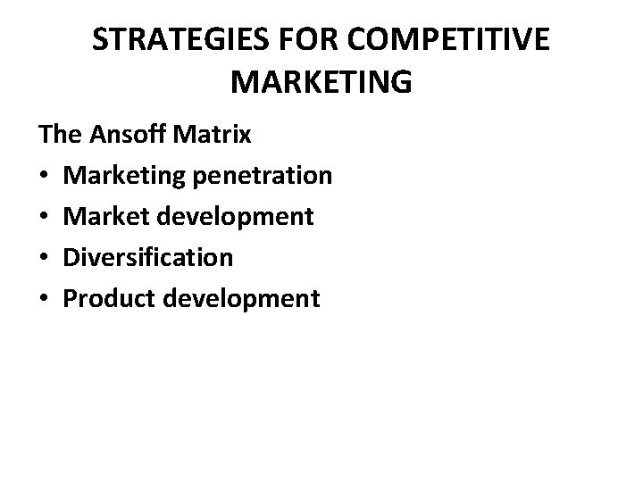 STRATEGIES FOR COMPETITIVE MARKETING The Ansoff Matrix • Marketing penetration • Market development •