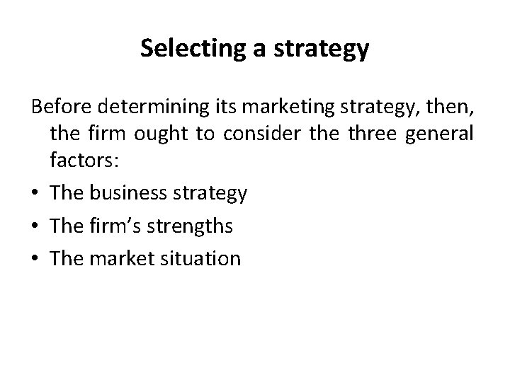 Selecting a strategy Before determining its marketing strategy, then, the firm ought to consider