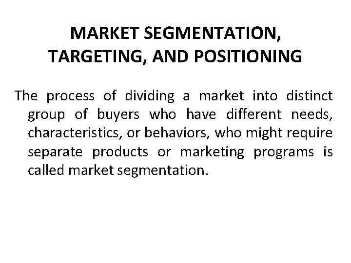 MARKET SEGMENTATION, TARGETING, AND POSITIONING The process of dividing a market into distinct group