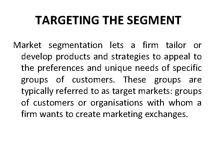 TARGETING THE SEGMENT Market segmentation lets a firm tailor or develop products and strategies