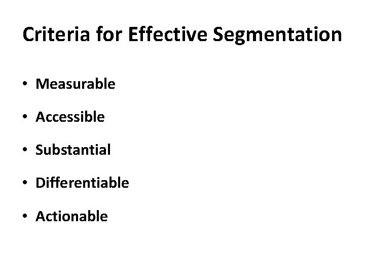 Criteria for Effective Segmentation • Measurable • Accessible • Substantial • Differentiable • Actionable