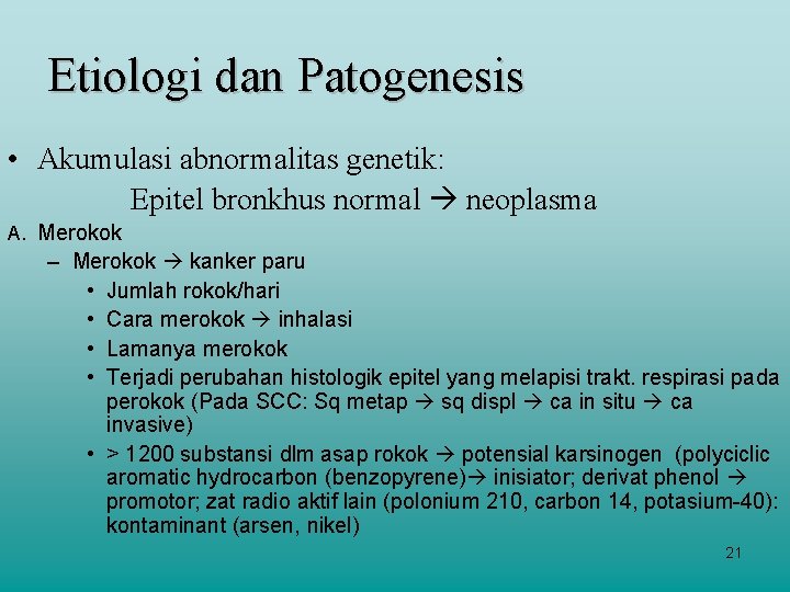 Etiologi dan Patogenesis • Akumulasi abnormalitas genetik: Epitel bronkhus normal neoplasma A. Merokok –