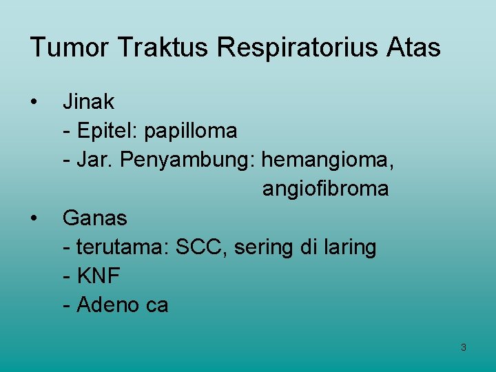 Tumor Traktus Respiratorius Atas • • Jinak - Epitel: papilloma - Jar. Penyambung: hemangioma,