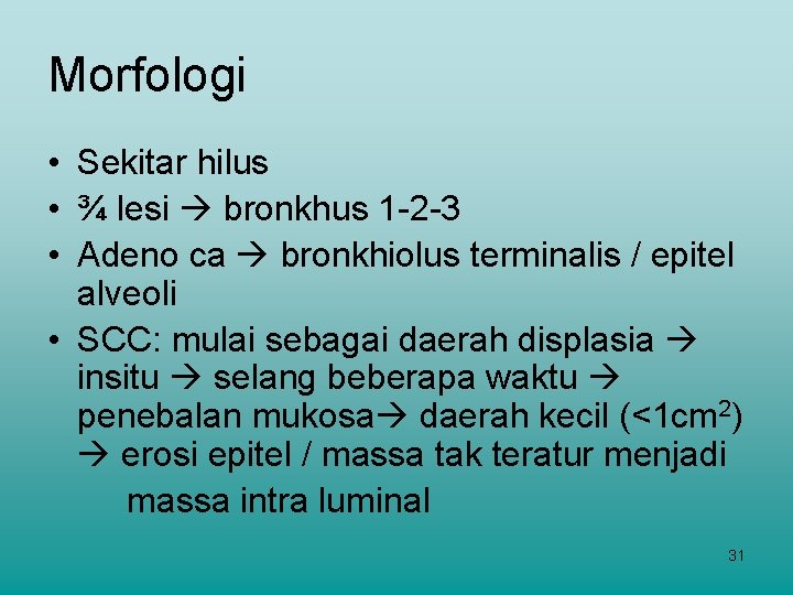 Morfologi • Sekitar hilus • ¾ lesi bronkhus 1 -2 -3 • Adeno ca