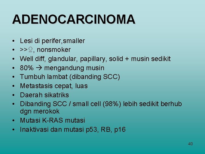 ADENOCARCINOMA • • Lesi di perifer, smaller >>♀, nonsmoker Well diff, glandular, papillary, solid