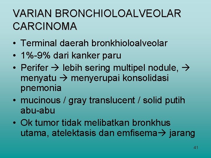 VARIAN BRONCHIOLOALVEOLAR CARCINOMA • Terminal daerah bronkhioloalveolar • 1%-9% dari kanker paru • Perifer