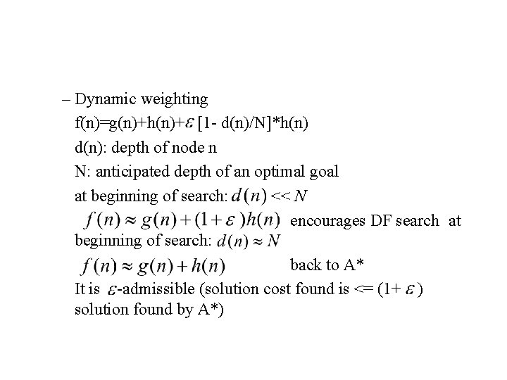 – Dynamic weighting f(n)=g(n)+h(n)+ [1 - d(n)/N]*h(n) d(n): depth of node n N: anticipated