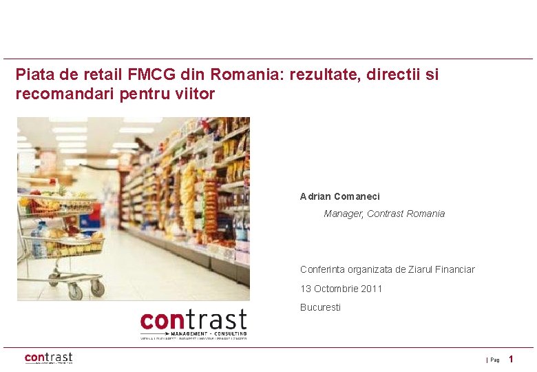 Piata de retail FMCG din Romania: rezultate, directii si recomandari pentru viitor Data: Prezentator: