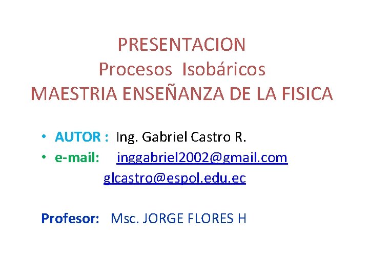 PRESENTACION Procesos Isobáricos MAESTRIA ENSEÑANZA DE LA FISICA • AUTOR : Ing. Gabriel Castro