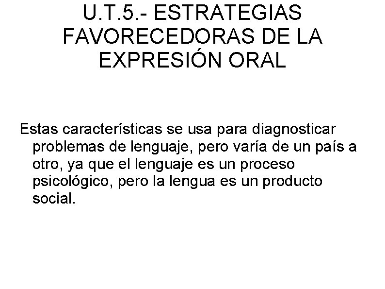 U. T. 5. - ESTRATEGIAS FAVORECEDORAS DE LA EXPRESIÓN ORAL Estas características se usa