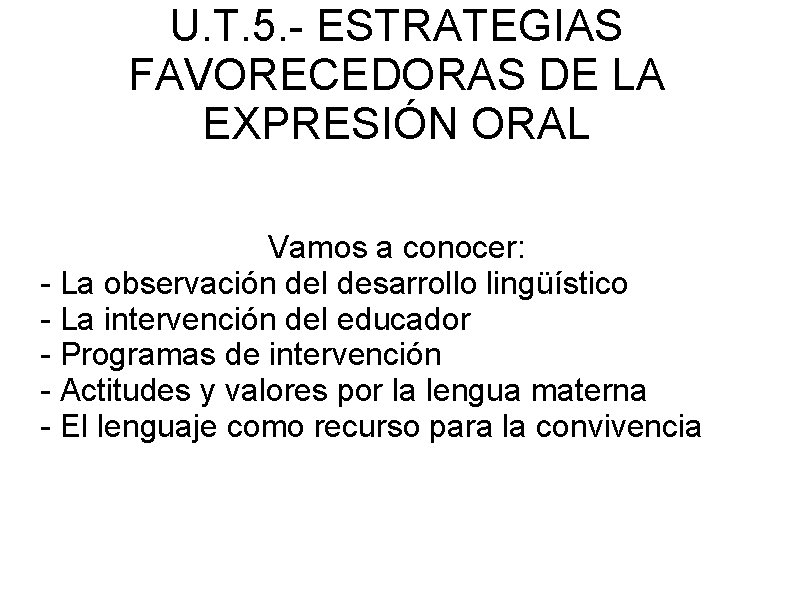 U. T. 5. - ESTRATEGIAS FAVORECEDORAS DE LA EXPRESIÓN ORAL Vamos a conocer: -