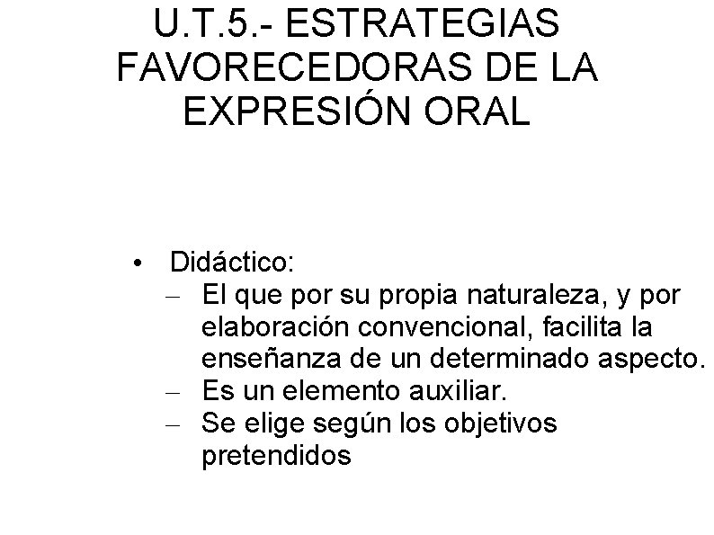 U. T. 5. - ESTRATEGIAS FAVORECEDORAS DE LA EXPRESIÓN ORAL • Didáctico: – El