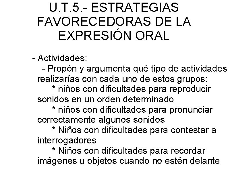 U. T. 5. - ESTRATEGIAS FAVORECEDORAS DE LA EXPRESIÓN ORAL - Actividades: - Propón