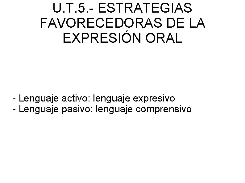U. T. 5. - ESTRATEGIAS FAVORECEDORAS DE LA EXPRESIÓN ORAL - Lenguaje activo: lenguaje