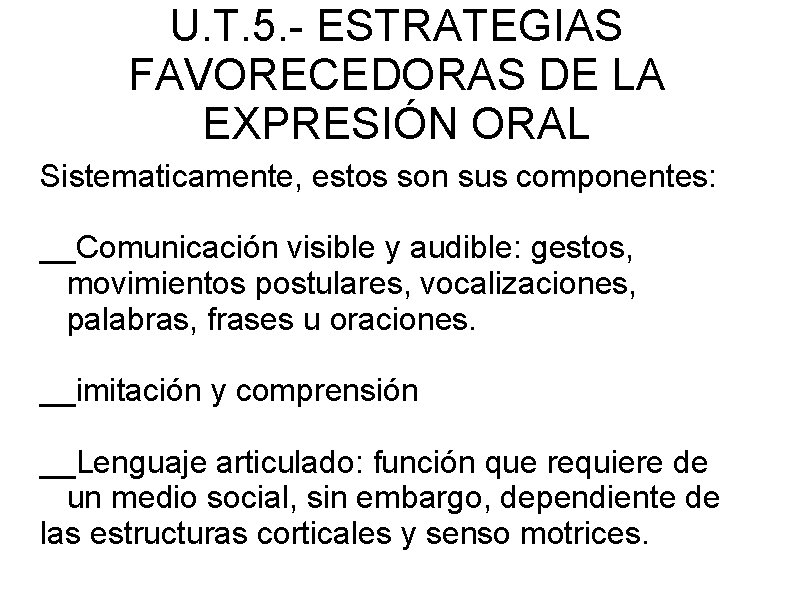 U. T. 5. - ESTRATEGIAS FAVORECEDORAS DE LA EXPRESIÓN ORAL Sistematicamente, estos son sus