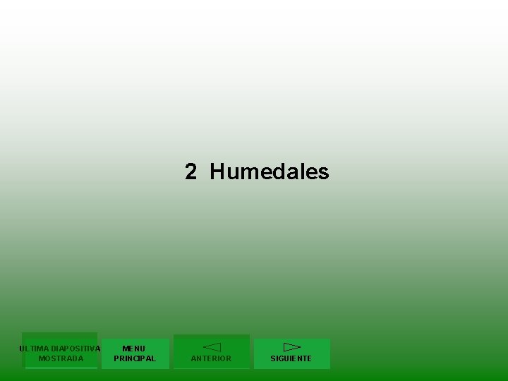 2 Humedales ULTIMA DIAPOSITIVA MOSTRADA MENU PRINCIPAL ANTERIOR SIGUIENTE 