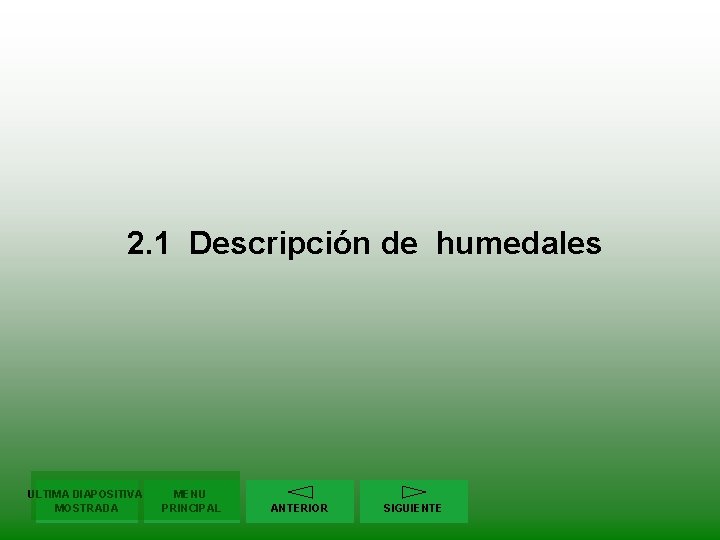 2. 1 Descripción de humedales ULTIMA DIAPOSITIVA MOSTRADA MENU PRINCIPAL ANTERIOR SIGUIENTE 