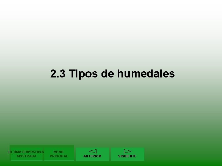 2. 3 Tipos de humedales ULTIMA DIAPOSITIVA MOSTRADA MENU PRINCIPAL ANTERIOR SIGUIENTE 