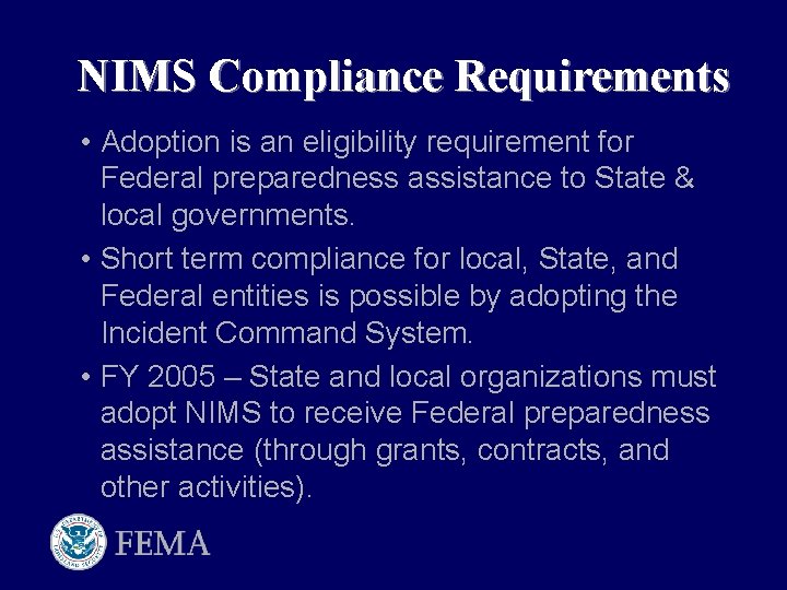 NIMS Compliance Requirements • Adoption is an eligibility requirement for Federal preparedness assistance to