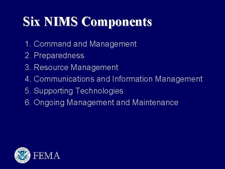 Six NIMS Components 1. Command Management 2. Preparedness 3. Resource Management 4. Communications and
