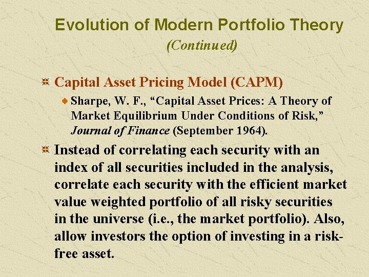 Evolution of Modern Portfolio Theory (Continued) Capital Asset Pricing Model (CAPM) Sharpe, W. F.