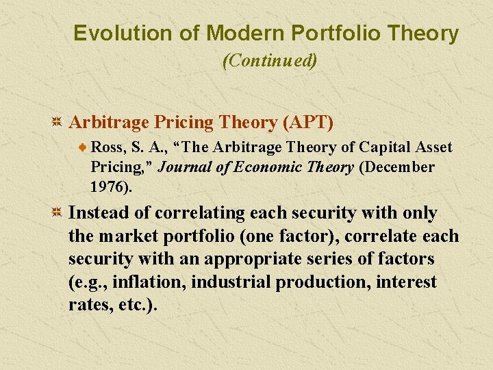 Evolution of Modern Portfolio Theory (Continued) Arbitrage Pricing Theory (APT) Ross, S. A. ,