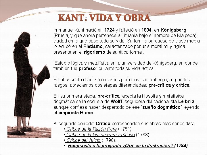 KANT: VIDA Y OBRA Immanuel Kant nació en 1724 y falleció en 1804, en