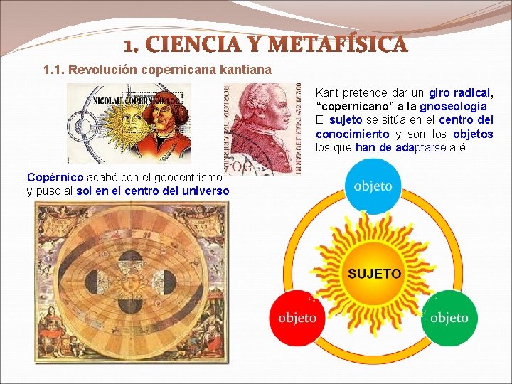 1. CIENCIA Y METAFÍSICA 1. 1. Revolución copernicana kantiana Kant pretende dar un giro