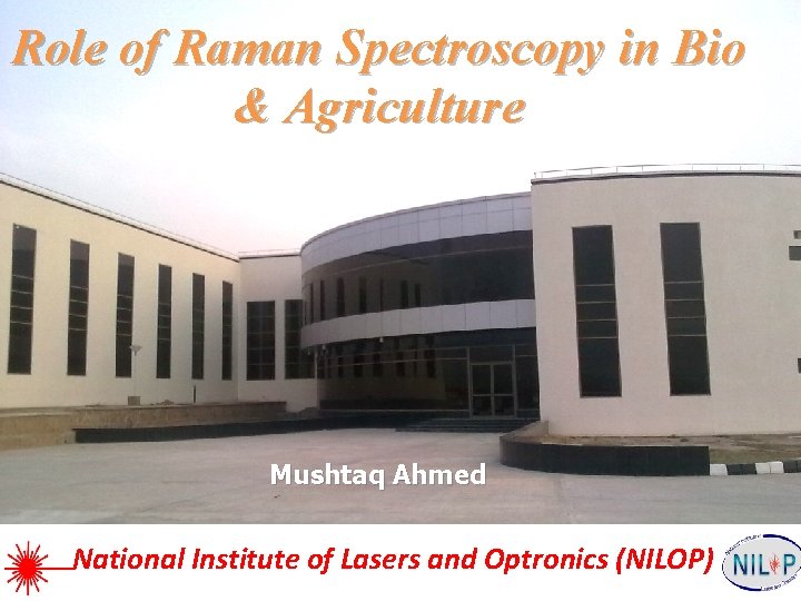 Role of Raman Spectroscopy in Bio & Agriculture Mushtaq Ahmed National Institute of Lasers