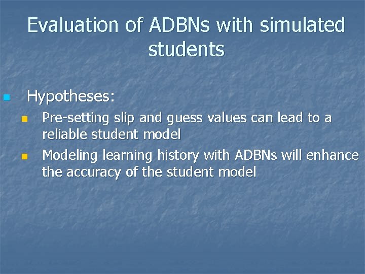 Evaluation of ADBNs with simulated students n Hypotheses: n n Pre-setting slip and guess Evaluation of ADBNs with simulated students n Hypotheses: n n Pre-setting slip and guess