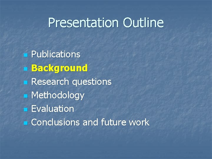Presentation Outline n n n Publications Background Research questions Methodology Evaluation Conclusions and future Presentation Outline n n n Publications Background Research questions Methodology Evaluation Conclusions and future