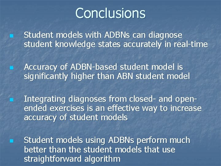 Conclusions n n Student models with ADBNs can diagnose student knowledge states accurately in Conclusions n n Student models with ADBNs can diagnose student knowledge states accurately in