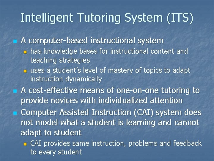 Intelligent Tutoring System (ITS) n A computer-based instructional system n n has knowledge bases Intelligent Tutoring System (ITS) n A computer-based instructional system n n has knowledge bases