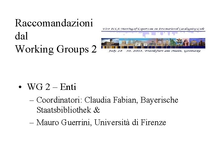 Raccomandazioni dal Working Groups 2 • WG 2 – Enti – Coordinatori: Claudia Fabian,