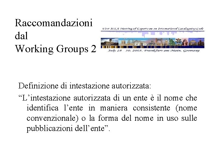 Raccomandazioni dal Working Groups 2 Definizione di intestazione autorizzata: “L’intestazione autorizzata di un ente