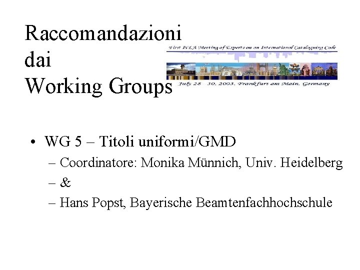 Raccomandazioni dai Working Groups • WG 5 – Titoli uniformi/GMD – Coordinatore: Monika Münnich,