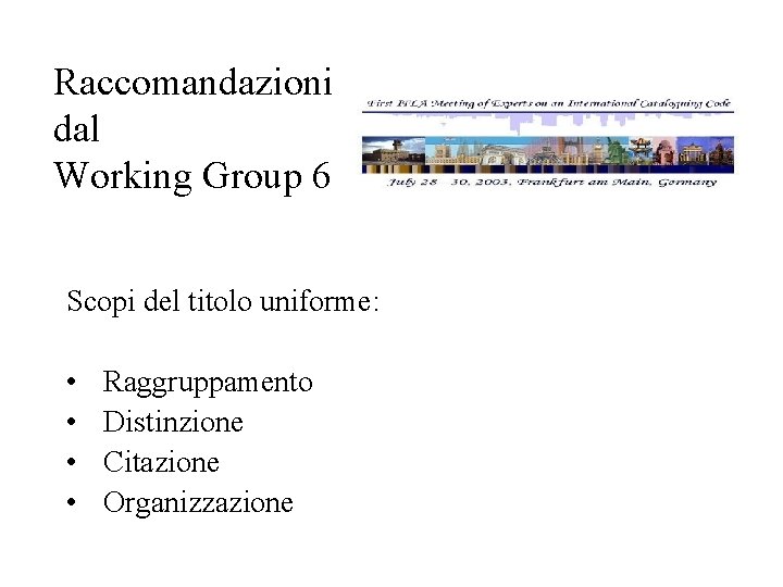 Raccomandazioni dal Working Group 6 Scopi del titolo uniforme: • Raggruppamento • Distinzione •