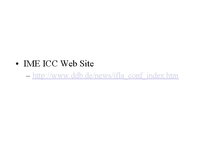  • IME ICC Web Site – http: //www. ddb. de/news/ifla_conf_index. htm 